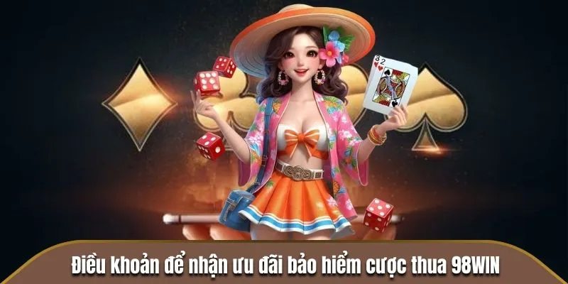 Điều khoản để nhận ưu đãi bảo hiểm cược thua 98WIN