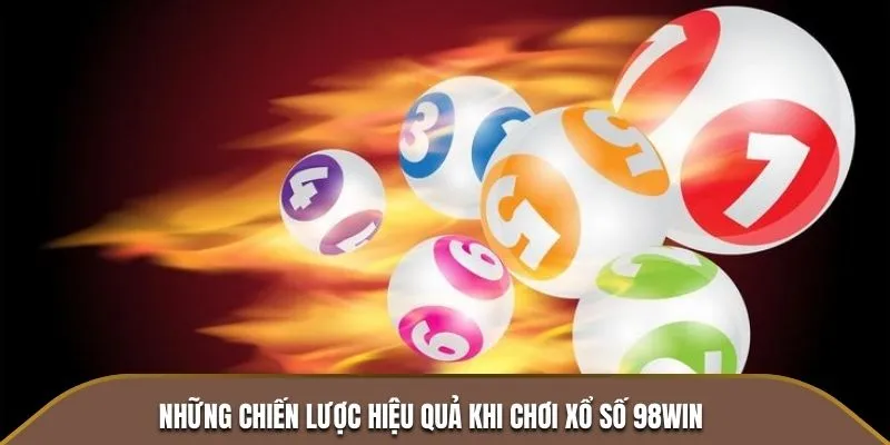 Những chiến lược hiệu quả khi chơi xổ số 98Win